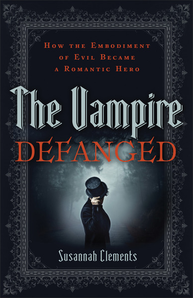 The Vampire Defanged: How the Embodiment of Evil Became a Romantic Hero