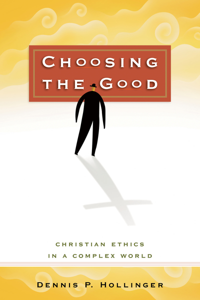 Choosing the Good: Christian Ethics in a Complex World