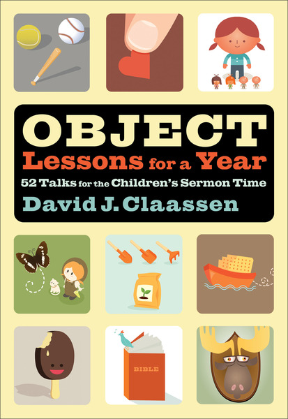Object Lessons for a Year (Object Lesson Series): 52 Talks for the Children's Sermon Time