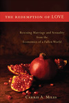 The Redemption of Love: Rescuing Marriage and Sexuality from the Economics of a Fallen World