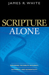 Scripture Alone: Exploring the Bible's Accuracy, Authority and Authenticity