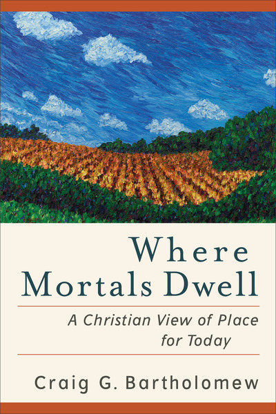 Where Mortals Dwell: A Christian View of Place for Today