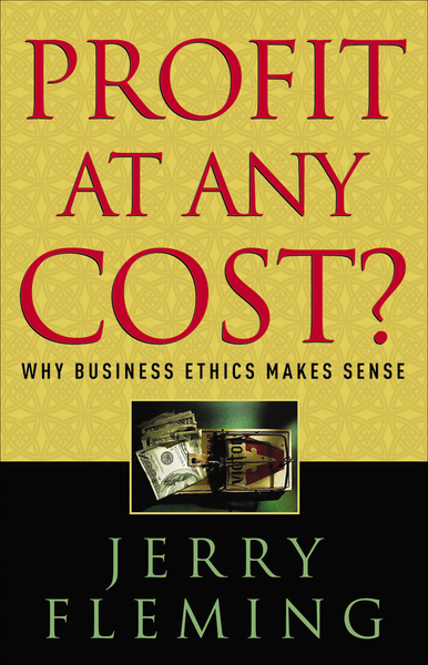 Profit at Any Cost?: Why Business Ethics Makes Sense