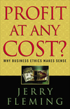 Profit at Any Cost?: Why Business Ethics Makes Sense