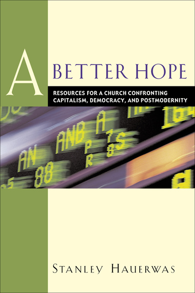 A Better Hope: Resources for a Church Confronting Capitalism, Democracy, and Postmodernity