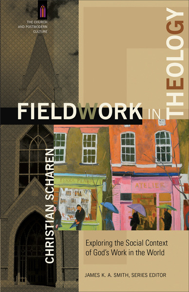 Fieldwork in Theology (The Church and Postmodern Culture): Exploring the Social Context of God's Work in the World