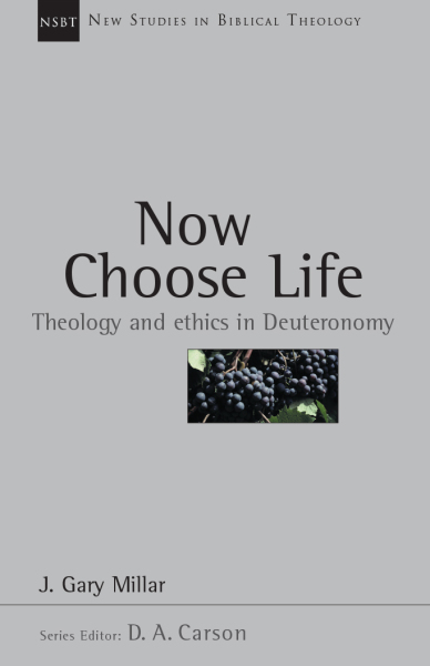 New Studies in Biblical Theology - Now Choose Life – Theology and ethics in Deuteronomy (NSBT)