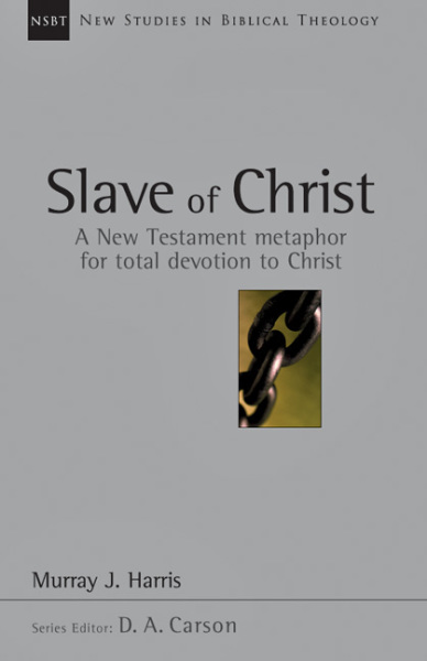 New Studies in Biblical Theology - Slave of Christ – A New Testament Metaphor for total devotion to Christ (NSBT)
