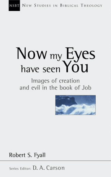 New Studies in Biblical Theology - Now My Eyes Have Seen You – Images of Creation and Evil in the book of Job (NSBT)