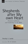 New Studies in Biblical Theology - Shepherds after My own Heart – Pastoral traditions and leadership in the Bible (NSBT)