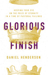 Glorious Finish: Keeping Your Eye on the Prize of Eternity in a Time of Pastoral Failings