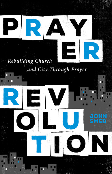 Prayer Revolution: Rebuilding Church and City Through Prayer