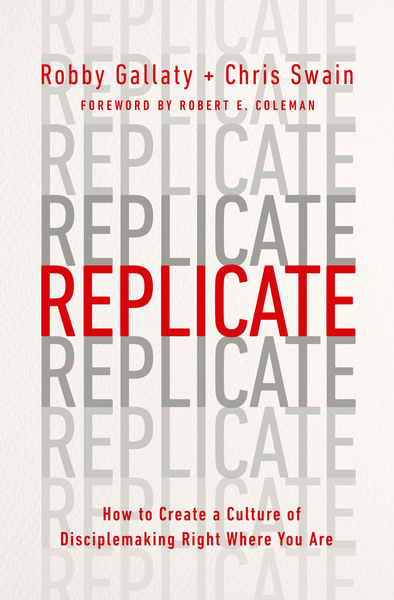 Replicate: How to Create a Culture of Disciple-Making Right Where You Are