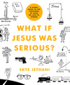 What If Jesus Was Serious?: A Visual Guide to the Teachings of Jesus We Love to Ignore