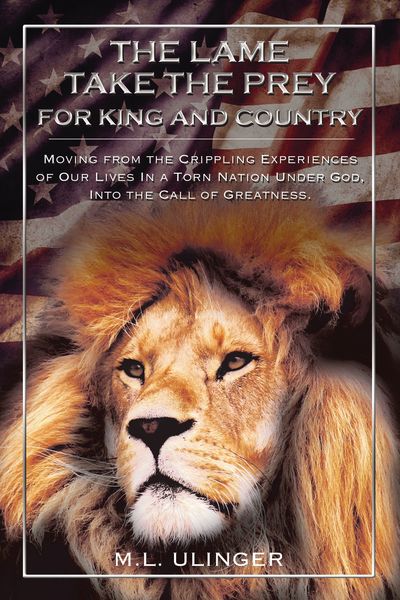 Lame Take the Prey for King and Country: Moving from the Crippling Experiences of Our Lives In a Torn Nation Under God- Into the Call of Greatness