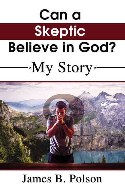 Can a Skeptic Believe in God?: My Story