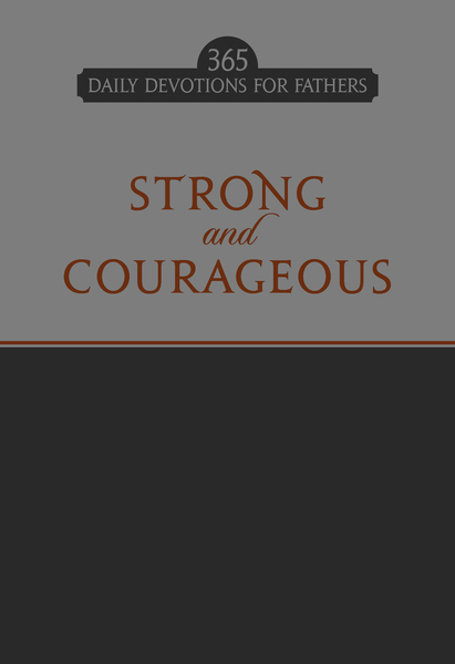 Strong and Courageous: 365 Daily Devotions for Fathers