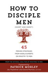How to Disciple Men (Short and Sweet): 45 Proven Strategies from Experts on Ministry to Men