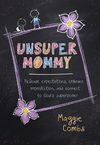 Unsupermommy: Release Expectations, Embrace Imperfection, and Connect to God's Superpower