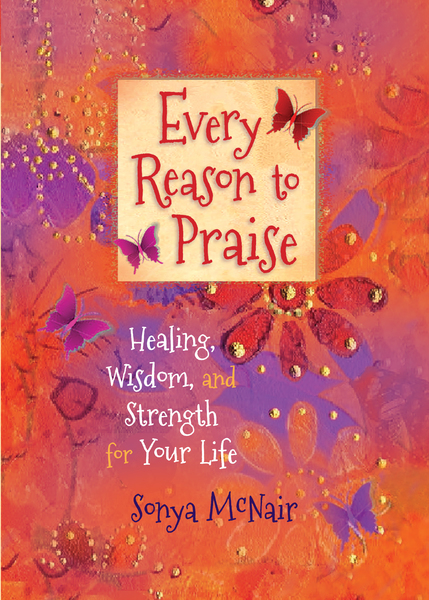 Every Reason to Praise: Healing, Wisdom, and Strength for Your Life