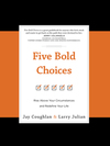Five Bold Choices: Rise above Your Circumstances and Redefine Your Life