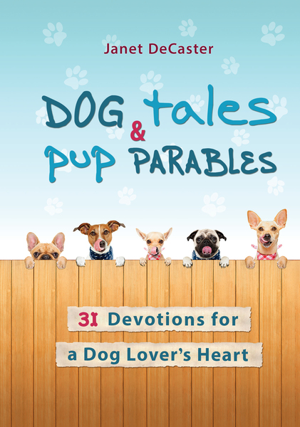 Dog Tales & Pup Parables: 31 Devotions for a Dog Lover's Heart