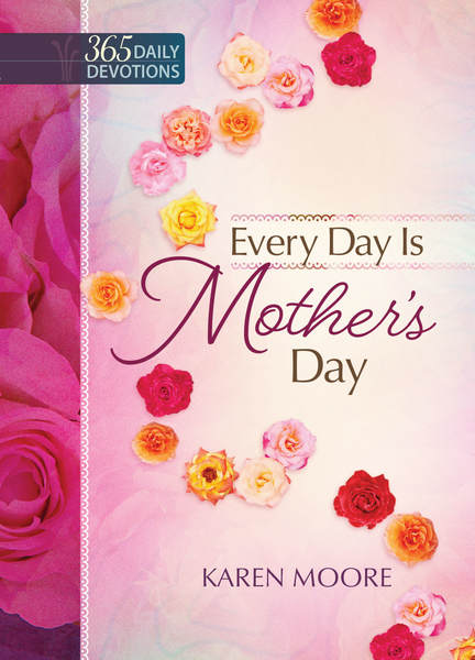 Every Day is Mother's Day: One Year Devotional