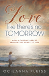 Love Like There's No Tomorrow: How a Cardiac Arrest Brought My Heart to Life