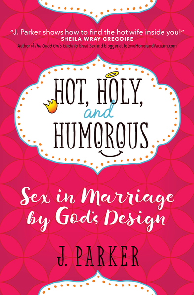 Hot, Holy, and Humorous: Sex in Marriage by God's Design