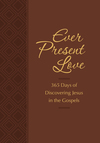 Ever Present Love: 365 Days of Discovering Jesus in the Gospels