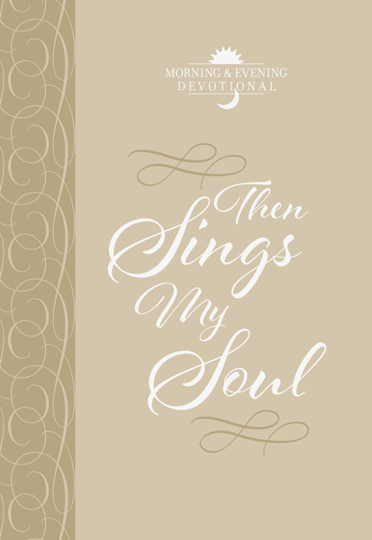 Then Sings My Soul: Morning & Evening Devotional