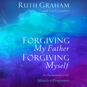 Forgiving My Father, Forgiving Myself: An Invitation to the Miracle of Forgiveness