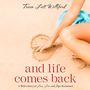 And Life Comes Back: A Wife's Story of Love, Loss, and Hope Reclaimed