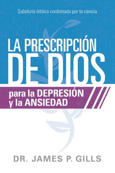 La prescripción de Dios para la depresión y la ansiedad / God's Rx for Depression and Anxiety: Sabiduría Bíblica confirmada por la ciencia