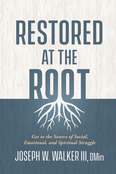 Restored at the Root: Get to the Source of Social, Emotional, and Spiritual Struggle