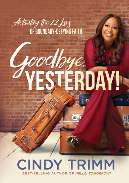 Goodbye, Yesterday!: Activating the 12 Laws of Boundary-Defying Faith