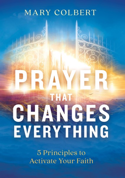 Prayer That Changes Everything: 5  Principles to Activate Your Faith