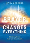 Prayer That Changes Everything: 5  Principles to Activate Your Faith