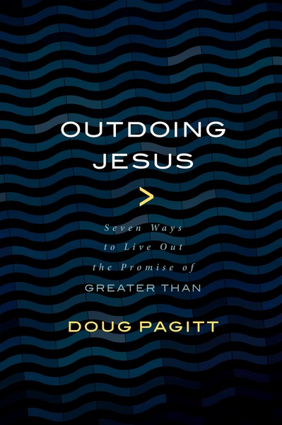 Outdoing Jesus: Seven Ways to Live Out the Promise of "Greater Than"