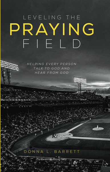 Leveling the Praying Field: Helping Every Person Talk to God and Hear from God