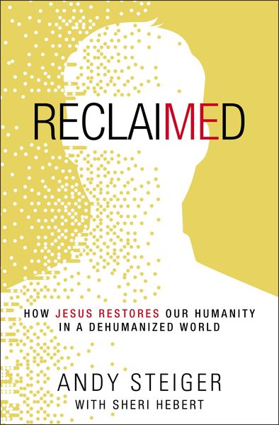 Reclaimed: How Jesus Restores Our Humanity in a Dehumanized World