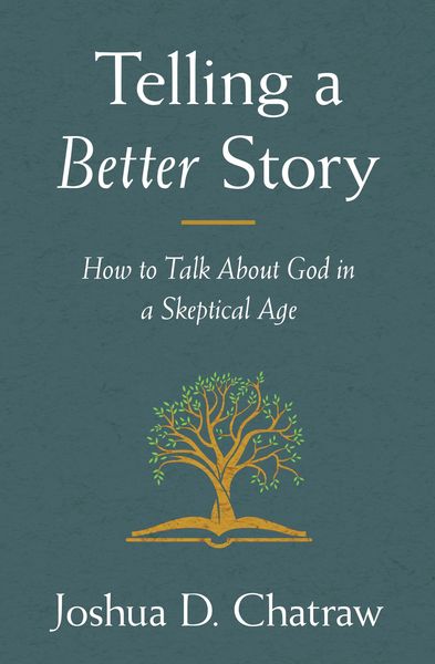 Telling a Better Story: How to Talk About God in a Skeptical Age