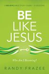 Be Like Jesus Bible Study Guide: Am I Becoming the Person God Wants Me to Be?
