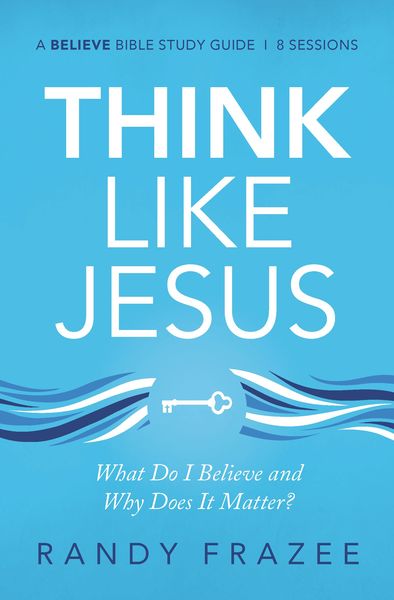 Think Like Jesus Study Guide: What Do I Believe and Why Does It Matter?