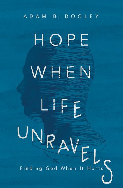 Hope When Life Unravels: Finding God When It Hurts