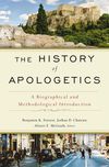 History of Apologetics: A Biographical and Methodological Introduction