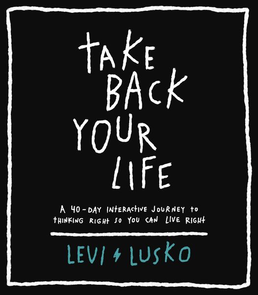 Take Back Your Life: A 40-Day Interactive Journey to Thinking Right So You Can Live Right