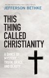 This Thing Called Christianity: A Dance of Mystery, Grace, and Beauty