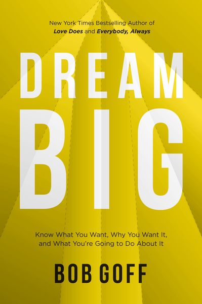 Dream Big: Know What You Want, Why You Want It, and What You’re Going to Do About It