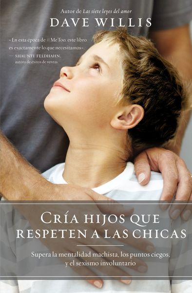 Cría hijos que respeten a las chicas: Supera la mentalidad machista, los puntos ciegos, y el sexismo involuntario